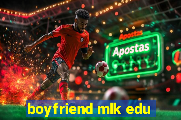 boyfriend mlk edu