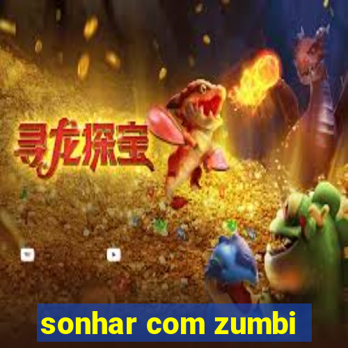 sonhar com zumbi