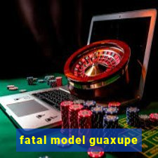 fatal model guaxupe