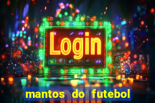 mantos do futebol jogos de hoje na tv