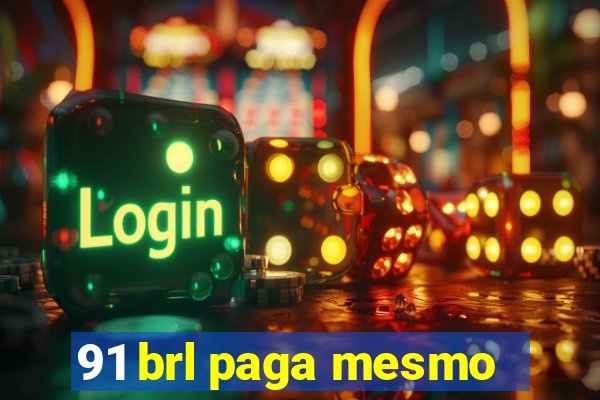 91 brl paga mesmo