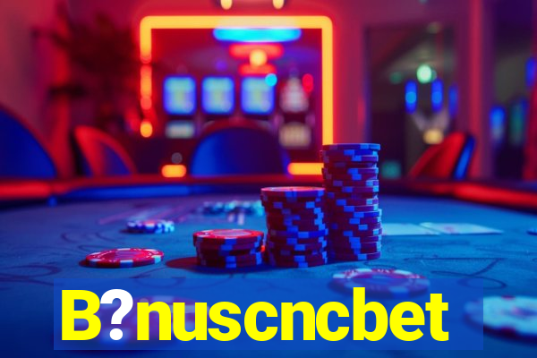 B?nuscncbet