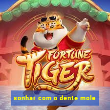 sonhar com o dente mole