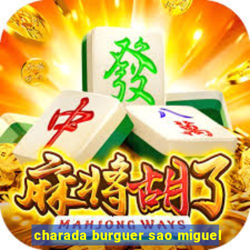 charada burguer sao miguel