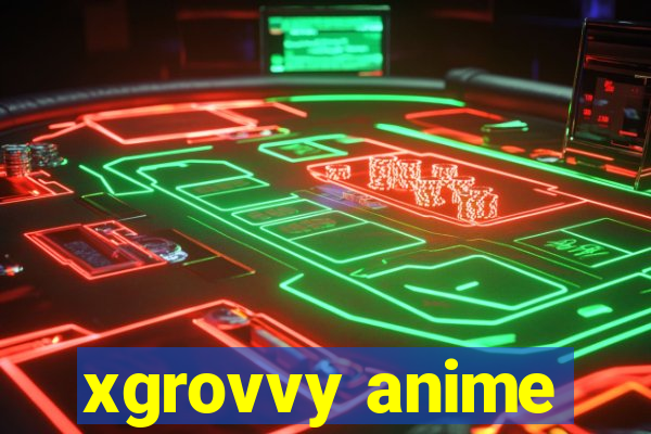 xgrovvy anime