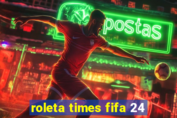 roleta times fifa 24