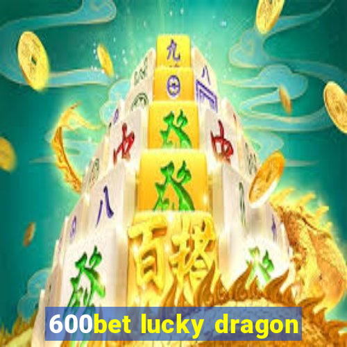 600bet lucky dragon