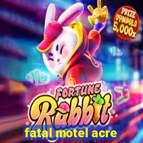 fatal motel acre