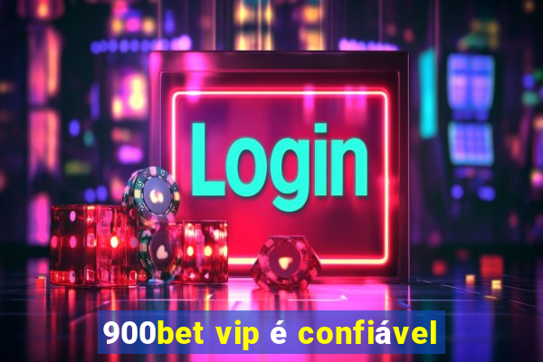 900bet vip é confiável