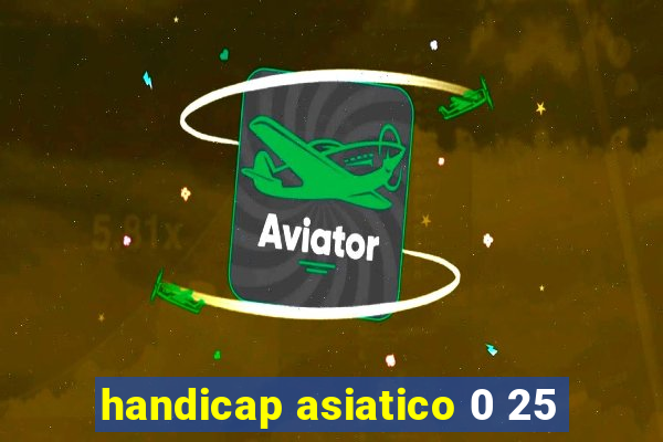 handicap asiatico 0 25