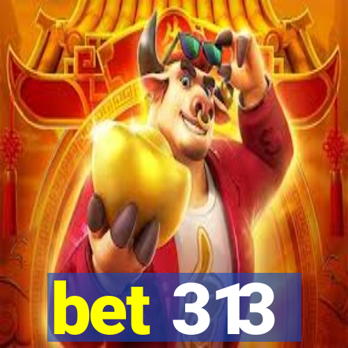 bet 313