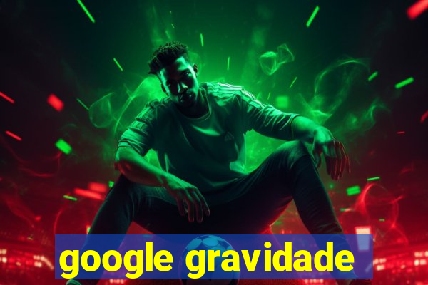 google gravidade