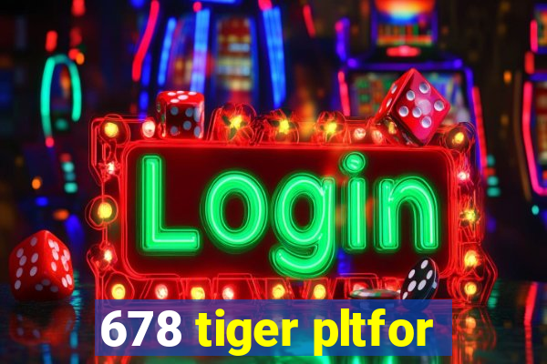 678 tiger pltfor