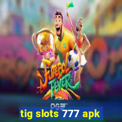 tig slots 777 apk