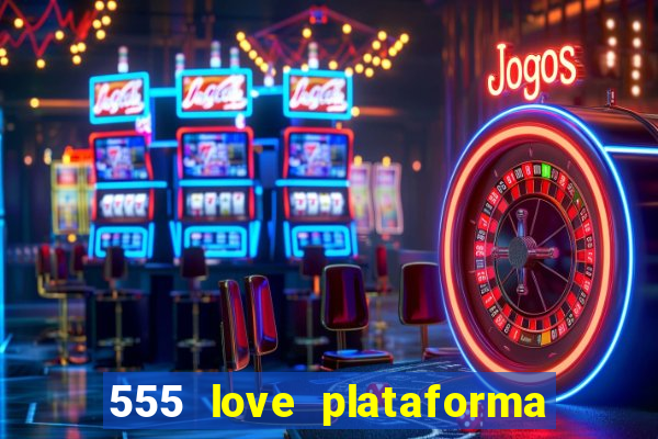 555 love plataforma de jogos