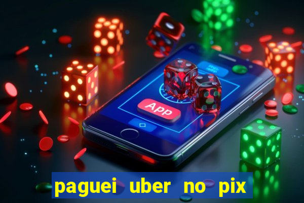 paguei uber no pix e nao achou motorista