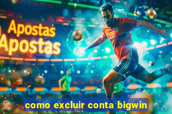 como excluir conta bigwin