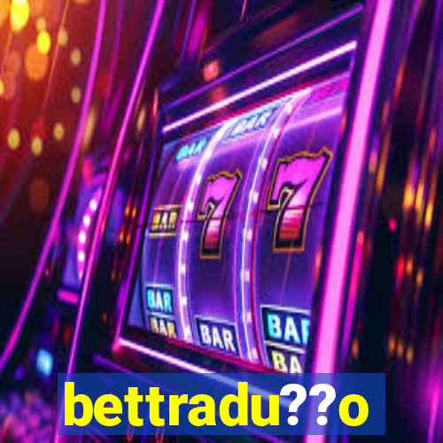 bettradu??o