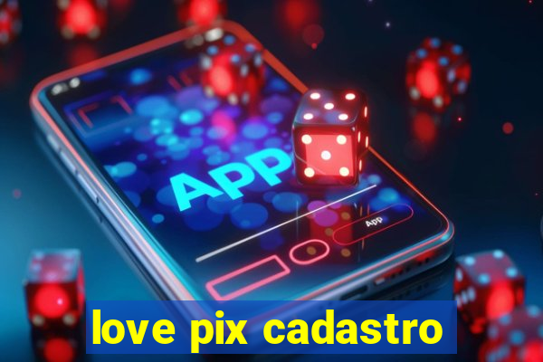 love pix cadastro