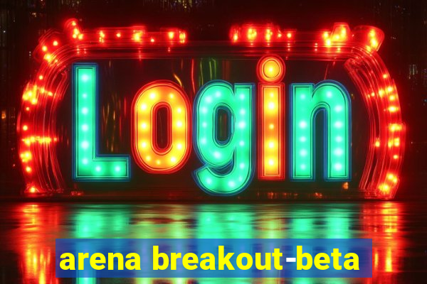 arena breakout-beta