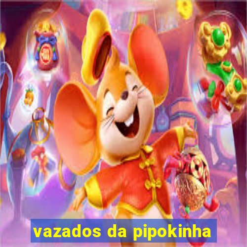 vazados da pipokinha