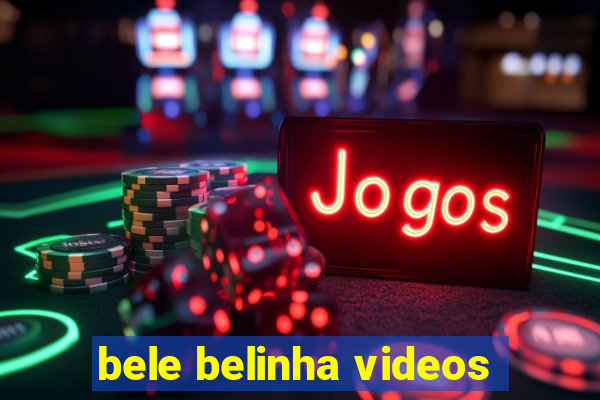 bele belinha videos