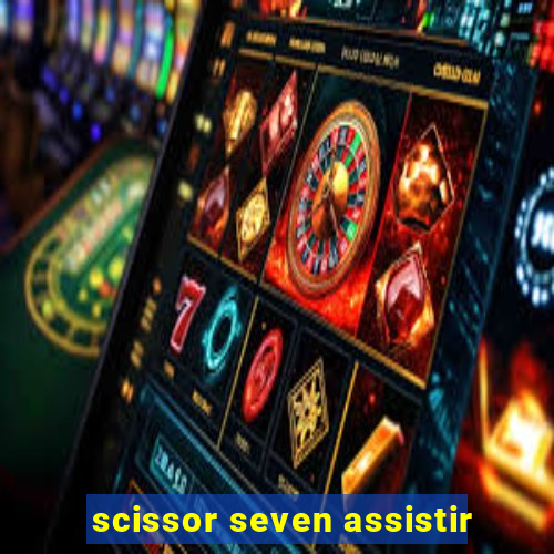 scissor seven assistir