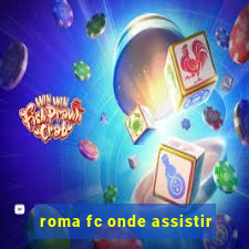 roma fc onde assistir